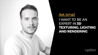 Ask Ismail - I want to be an Expert in 3D texturing, lighting and rendering for Film