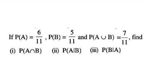 Probability - If P(A) = 6/11 , P(B) = 5/11 and P(AUB) = 7/11 find (i)P(A∩B) (ii)P(A|B) (iii)P(BIA)