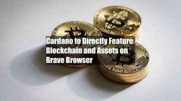 Cardano to Directly Feature Blockchain and Assets on Brave Browser