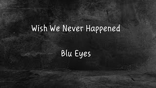 Wish We Never Happened - Blu Eyes | Lirik Terjemahan