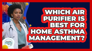 Which Air Purifier Is Best For Home Asthma Management? - Everyday Asthma Tips