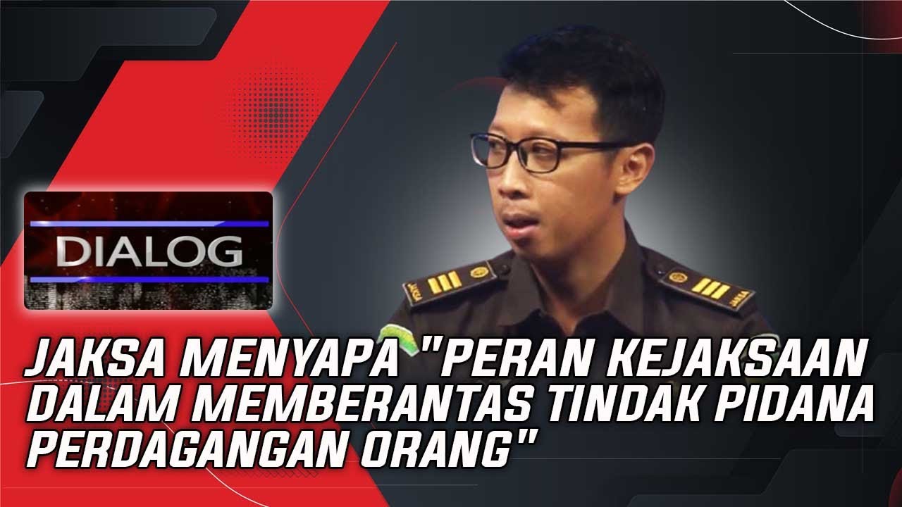 JAKSA MENYAPA "PERAN KEJAKSAAN DALAM MEMBERANTAS TINDAK PIDANA PERDAGANGAN ORANG" | DIALOG