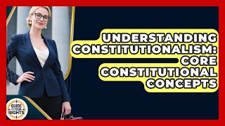 Understanding Constitutionalism: Core Constitutional Concepts - Guide To Your Rights