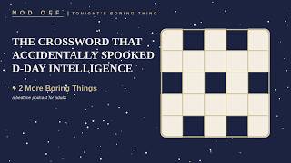 The Crossword That Accidentally Spooked D-Day Intelligence 2 More Boring Things Nod Off