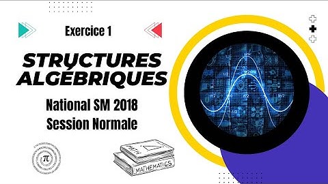 Structures Algébriques - National SM 2018 - Exercice 1