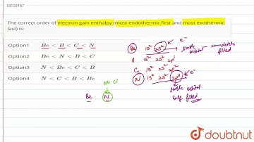 The correct order of electron gain enthalpy (most endothermic first and most exothermic last) is: