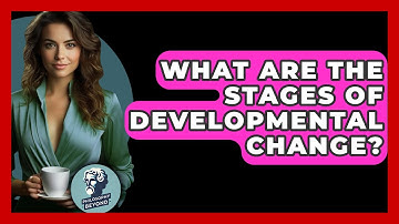What Are The Stages Of Developmental Change? - Philosophy Beyond