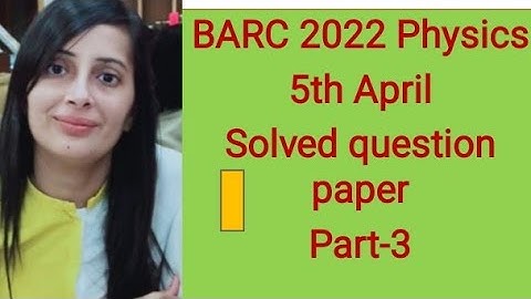 #BARC 2022 Physics 5th April solved question paper#Part-3#Barc 2022 Physics solution, 5th April