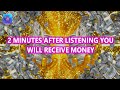 2 minutes after listening you will receive money  have a real miracles  receive money you need
