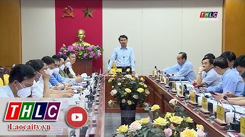 Thường trực Tỉnh ủy làm việc với Ban Thường vụ Huyện ủy Văn Bàn | THLC