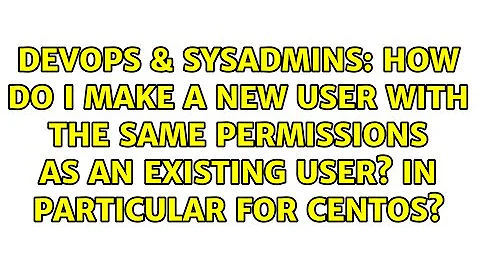 How do I make a new user with the same permissions as an existing user? In particular for CentOS?