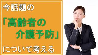 今話題の「高齢者の介護予防」について考える【超簡単解説】