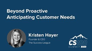 CS100 Summit - Kristen Hayer - Beyond Proactive - Anticipating Customer Needs