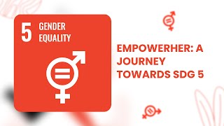 EmpowerHer: A Journey Towards SDG 5 (Gender Equality)  SUSTAINABLE DEVELOPMENT GOALS