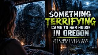 SOMETHING TERRIFYING CAME TO HER DOOR IN OREGON | TRUE ENCOUNTERS FROM THE PACIFIC NORTHWEST