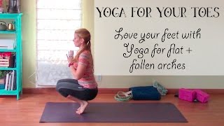Yoga for your Toes - Yoga for Fallen Arches & Flat Arches - Love your Feet!