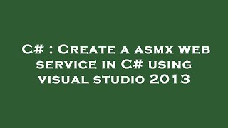 C# : Create a asmx web service in C# using visual studio 2013