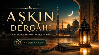 Aşkın Dergâhı 🌙 | Kalplere Huzur Veren İlahi | Manevi Yolculuk | Ahsen-i Sada  #ilahi 