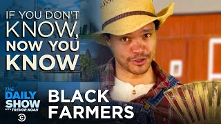 Black Farmers - If You Don’t Know, Now You Know | The Daily Show