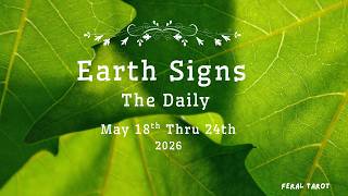 Earth Signs The Daily May 18th Thru 24th