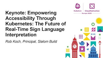 Keynote: Empowering Accessibility Through Kubernetes: The Future of Real-Time Sign Langu... Rob Koch