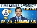 Time Series-2 || Consumer Price Index (CPI) ||  ISS-2026 || Dr. S.K. Agrawal Sir || UPSC