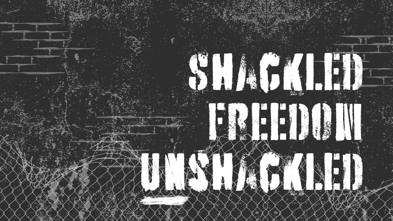 Shackled Freedom Unshackled