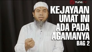 Serial Wasiat Nabi (16): Kejayaan Umat Ini Ada Pada Agamanya Bag 2 - Ustadz Afifi Abdul Wadud
