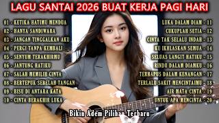 LAGU ADEM BUAT KERJA SEHARIAN 2026 💔 FULL ALBUM TERPOPULER | Lagu Santai Enak Didengar Saat Kerja