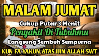 MALAM JUM'AT.Penyakit di Tubuhmu Langsung Sembuh Sempurna,Kun Fayakun atas Ijin ALLAH.PUTAR SEGERA❗