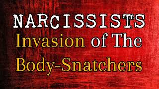 Narcissists: Invasion of The Body Snatchers