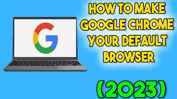 How To Make Google Chrome Your Default Browser (2023)