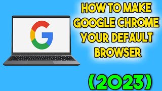 How To Make Google Chrome Your Default Browser (2023)