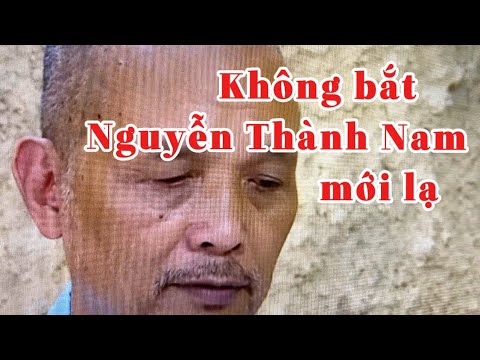 Không bắt Nguyễn Thành Nam mới lạ.