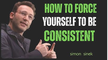 How to Force Yourself To Be Consistent -LIFE CHANGING SPEECH SIMON SINEK