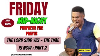 FRIDAY MIDNIGHT PROPHETIC FIRE PRAYER -29TH MARCH 2024 || PASTOR JERRY EZE -YES THE TIME IS NOW