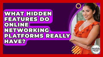 What Hidden Features Do Online Networking Platforms Really Have? - Midlife Reset Coach