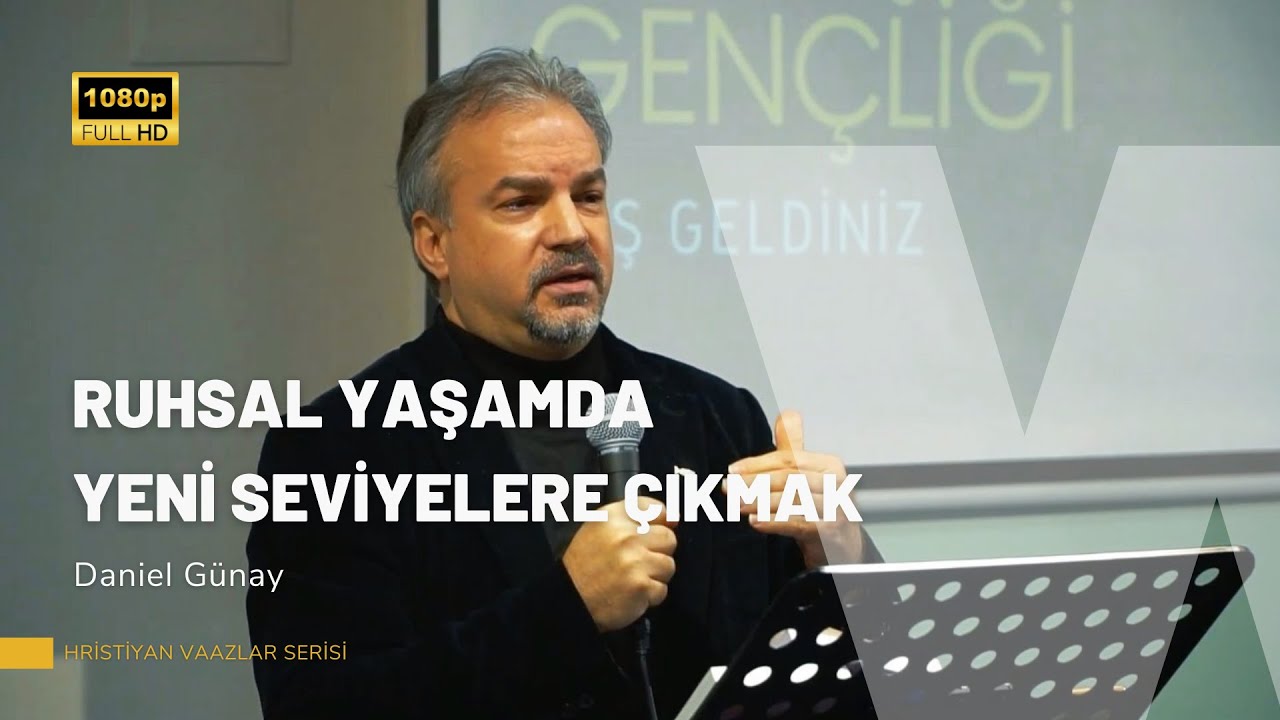 Ruhsal Yaşamda Yeni Seviyelere Ulaşmak | Daniel Günay | Hristiyan Vaazlar