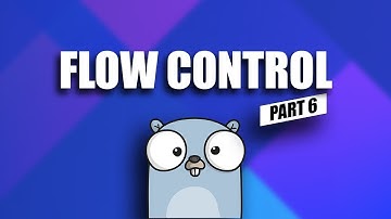 flow control - go tutorial for beginners - part 6