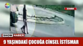 9 yaşındaki çocuğa cinsel istismar!