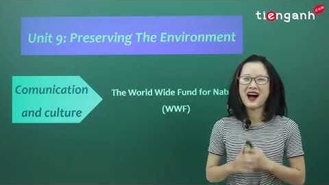 Tiếng anh lớp 10 - Video Unit 9: Preserving the environment - Communication and Culture