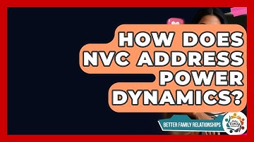 How Does NVC Address Power Dynamics? - Better Family Relationships