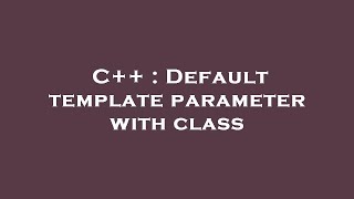 C++ : Default template parameter with class