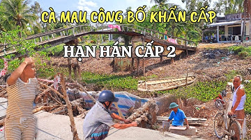 Cận Cảnh Cà Mau Công Bố Tình Huống Khẩn Cấp Hạn Hán Cấp 2, Nhiều Tuyến Đường Sạt Lở Nghiêm Trọng
