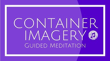 Container Imagery Guided Meditation