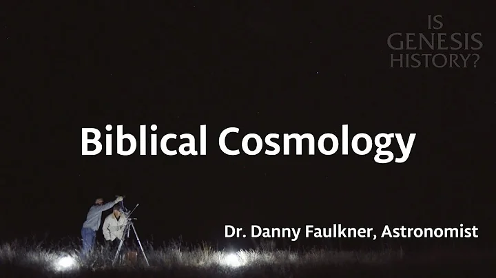 What is Biblical Cosmology? - Dr. Danny Faulkner (...