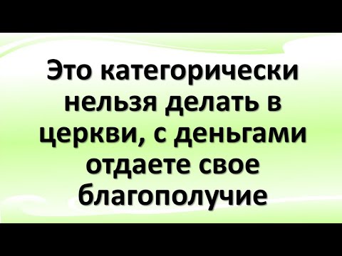 Эти вещи категорически нельзя делать в церкви, с деньгами отдаете свое благополучие