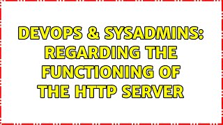 DevOps & SysAdmins: Regarding the functioning of the HTTP server Content