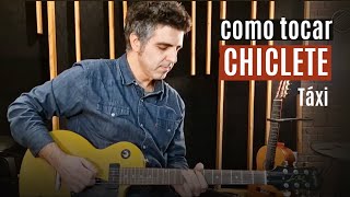 Chiclete (TÁXI) - Jorge Loura - como tocar na guitarra