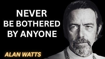 How To Never Get Angry or Bothered By Anyone | Alan Watts